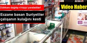 Suriyeliler Eczane Bastı, 4 Kişiyi Yaraladı