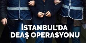 İstanbul’da terör örgütü DEAŞ operasyonu