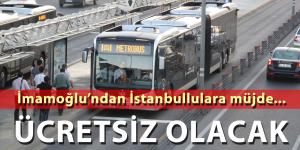 İmamoğlu’ndan İstanbullulara müjde ! Ücretsiz olacak…