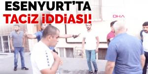 Esenyurt’ta taciz iddiası! Mahalleli ayağa kalktı