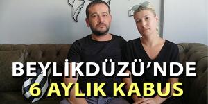 6 aydır kabusu yaşıyorlar