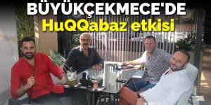 Büyükçekmece’de HuQQabaz etkisi