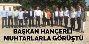 BAŞKAN HANÇERLİ MUHTARLARLA GÖRÜŞTÜ