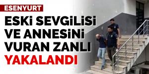 Eski sevgilisi ve annesini vuran zanlı yakalandı