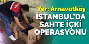 İstanbul’da sahte içki operasyonu