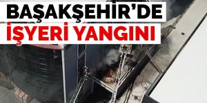 Başakşehir’de işyeri yangını