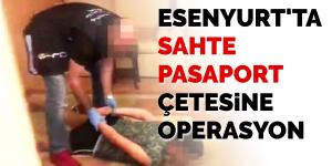 Esenyurt’ta sahte pasaport çetesine operasyon