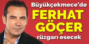 Büyükçekmece’de Ferhat Göçer rüzgarı esecek