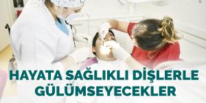 HAYATA SAĞLIKLI DİŞLERLE GÜLÜMSEYECEKLER