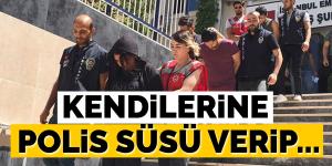 Kendilerine polis süsü verip…