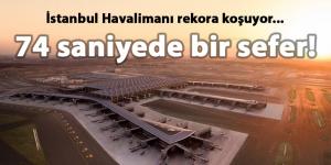 İstanbul havalimanı rekora koşuyor: 74 saniyede bir sefer!