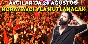 AVCILAR’DA 30 AĞUSTOS KORAY AVCI’YLA KUTLANACAK