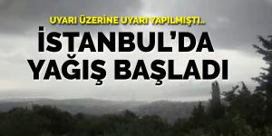 Uyarı üzerine uyarı yapılmıştı.. İstanbul’da yağış başladı