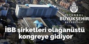 Son dakika.. İBB şirketleri olağanüstü genel kurula gidiyor!