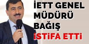 İETT Genel Müdürü Bağış istifa etti