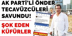 AK PARTİ’Lİ ÖNDER TECAVÜZCÜLERİ SAVUNDU!