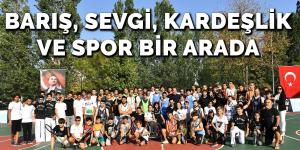 BARIŞ, SEVGİ, KARDEŞLİK VE SPOR BİR ARADA