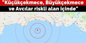 “Küçükçekmece, Büyükçekmece ve Avcılar riskli alan içinde”