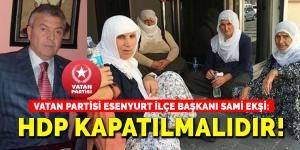 SAMİ EKŞİ: HDP KAPATILMALIDIR!