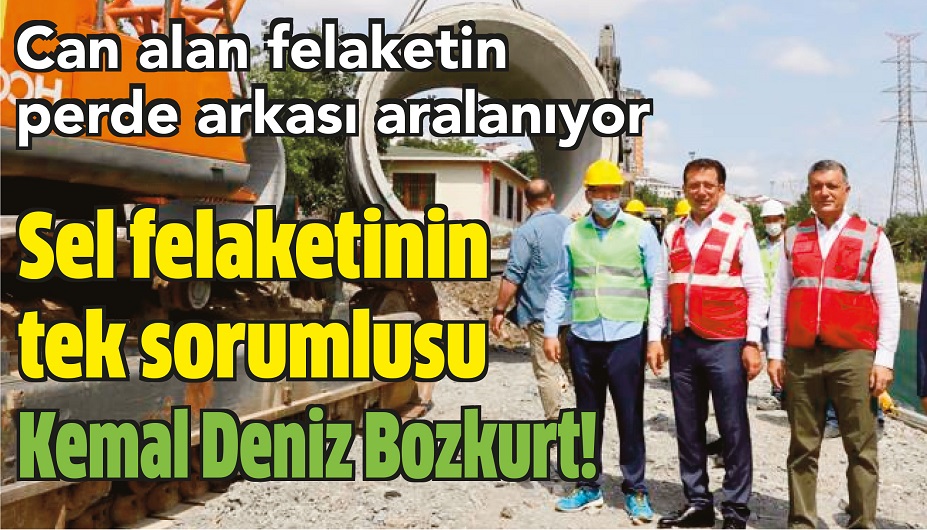 Sel felaketinin tek sorumlusu Kemal Deniz Bozkurt!