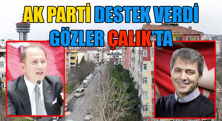 AK PARTİ DESTEK VERDİ GÖZLER ÇALIK’A ÇEVRİLDİ -VİDEO HABER-