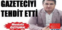 CHP’Lİ MUSTAFA ÖZTÜRK, GAZETECİ İRFAN SAKA’YI TEHDİT ETTİ!