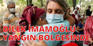 DİLEK İMAMOĞLU YANGIN AFET BÖLGESİNDE