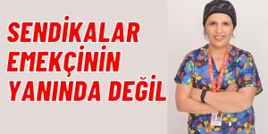 ANLAŞAN SENDİKALAR EMEKÇİNİN TARAFINDA DEĞİL