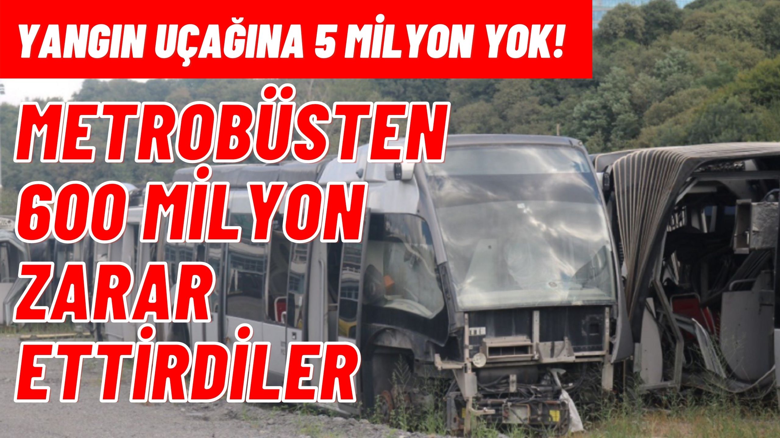 YANGIN SÖNDÜRME UÇAĞINA 5 MİLYON VERMEYENLER, ÇÜRÜYEN METROBÜSTEN 600 MİLYON ZARAR ETTİRDİ