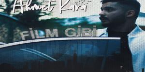 Ahmet Kara’nın Yeni Teklisi “Film Gibi” Yayında!