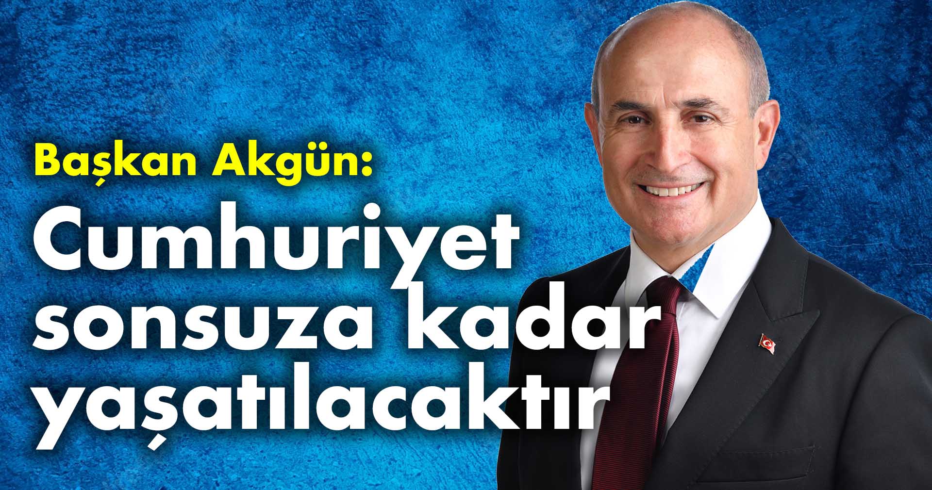 Akgün: Cumhuriyet sonsuza kadar yaşatılacaktır