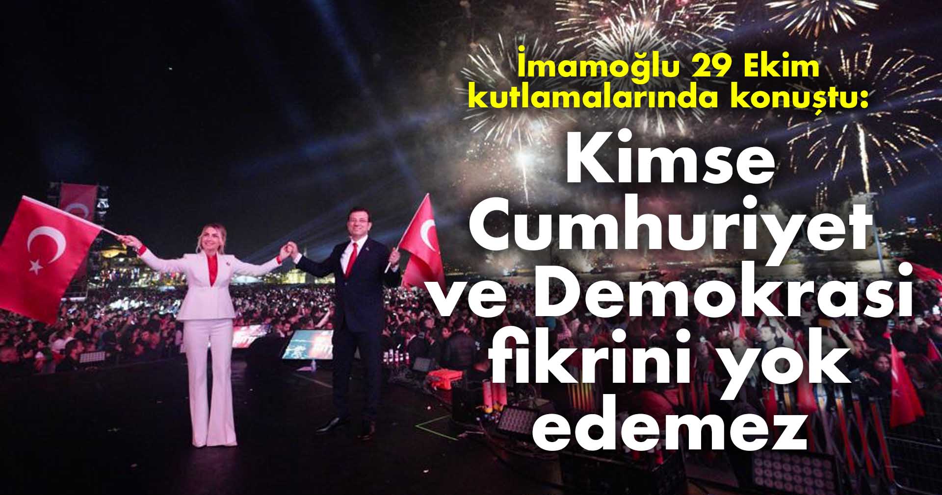 İMAMOĞLU: KİMSE CUMHURİYET VE DEMOKRASİ FİKRİNİ YOK EDEMEZ