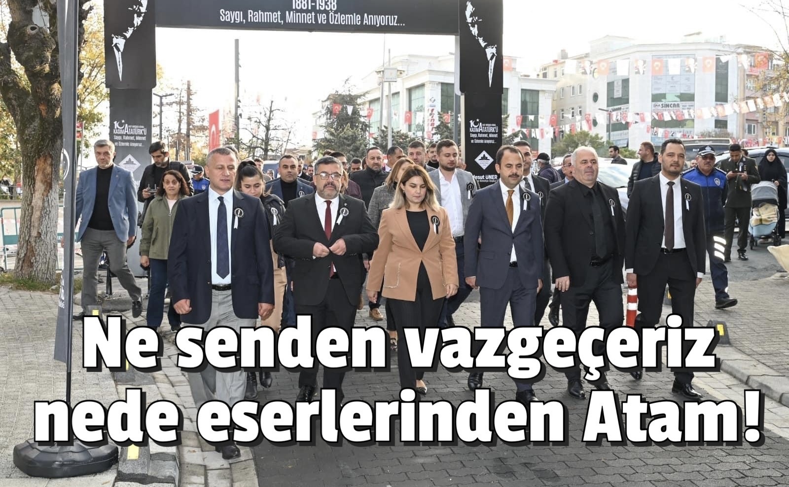 Üner: Ne senden vazgeçeriz nede eserlerinden Atam!