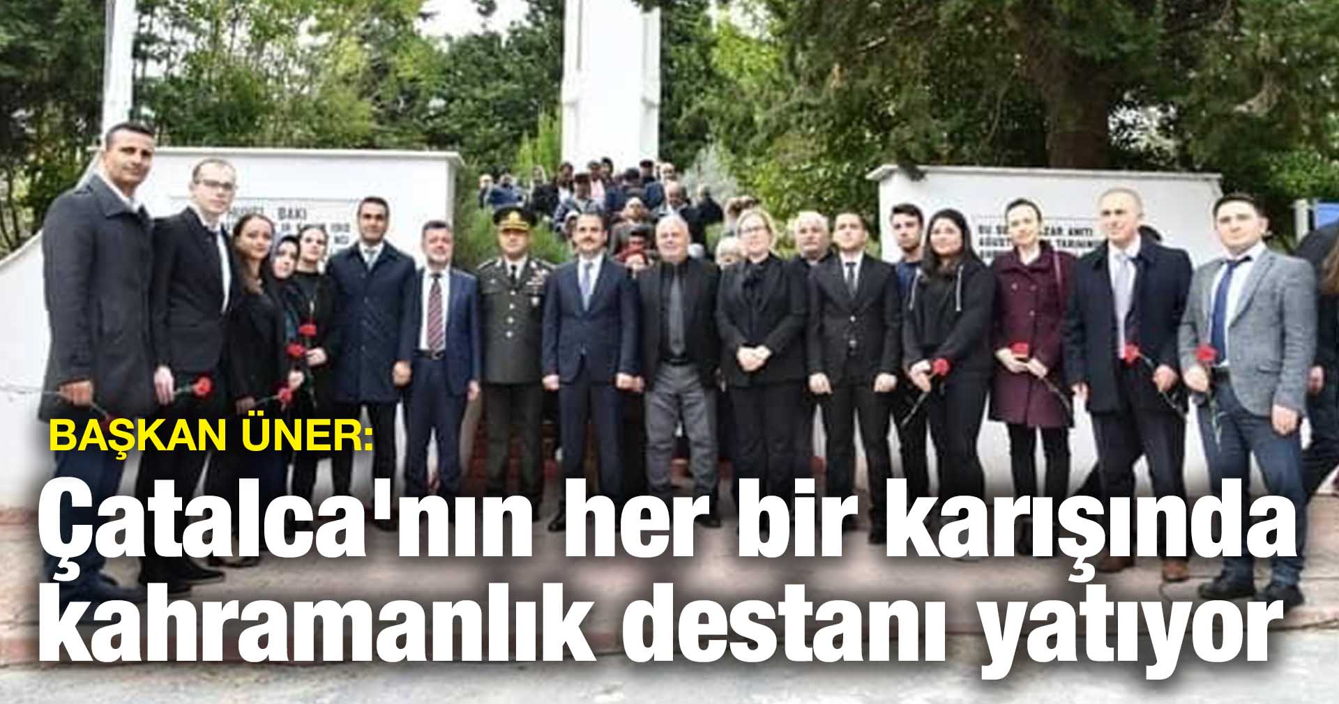 Üner: Çatalca’nın her bir karışında kahramanlık destanı yatıyor