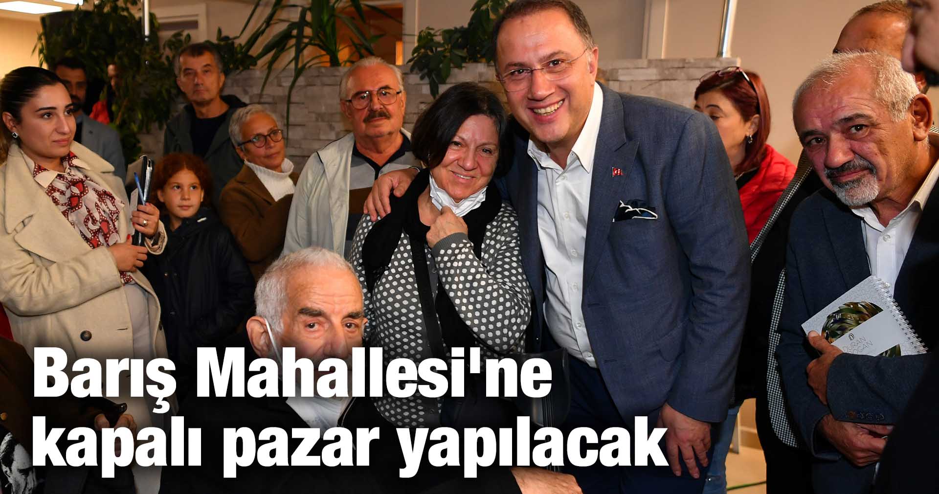 Barış Mahallesi’ne kapalı pazar yapılacak