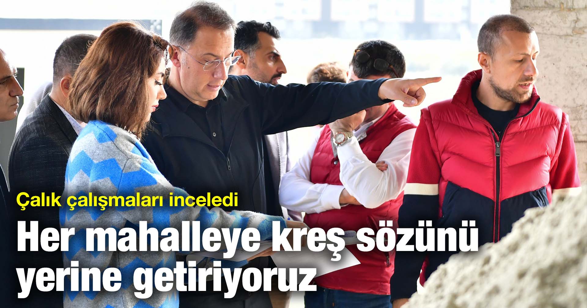 “HER MAHALLEYE BİR KREŞ SÖZÜMÜZÜ YERİNE GETİRİYORUZ”