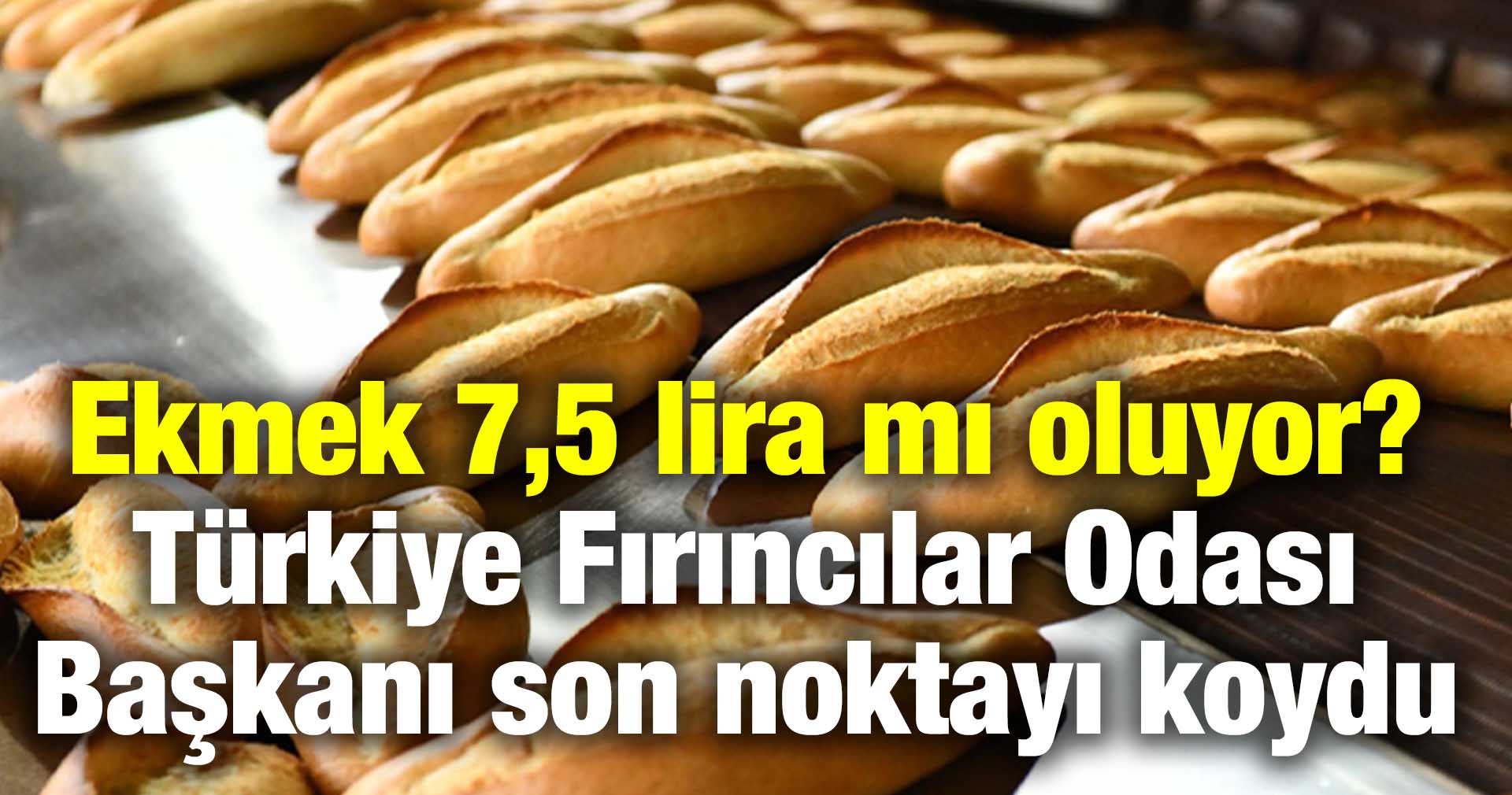 Ekmek 7,5 lira mı oluyor? Türkiye Fırıncılar Odası Başkanı son noktayı koydu