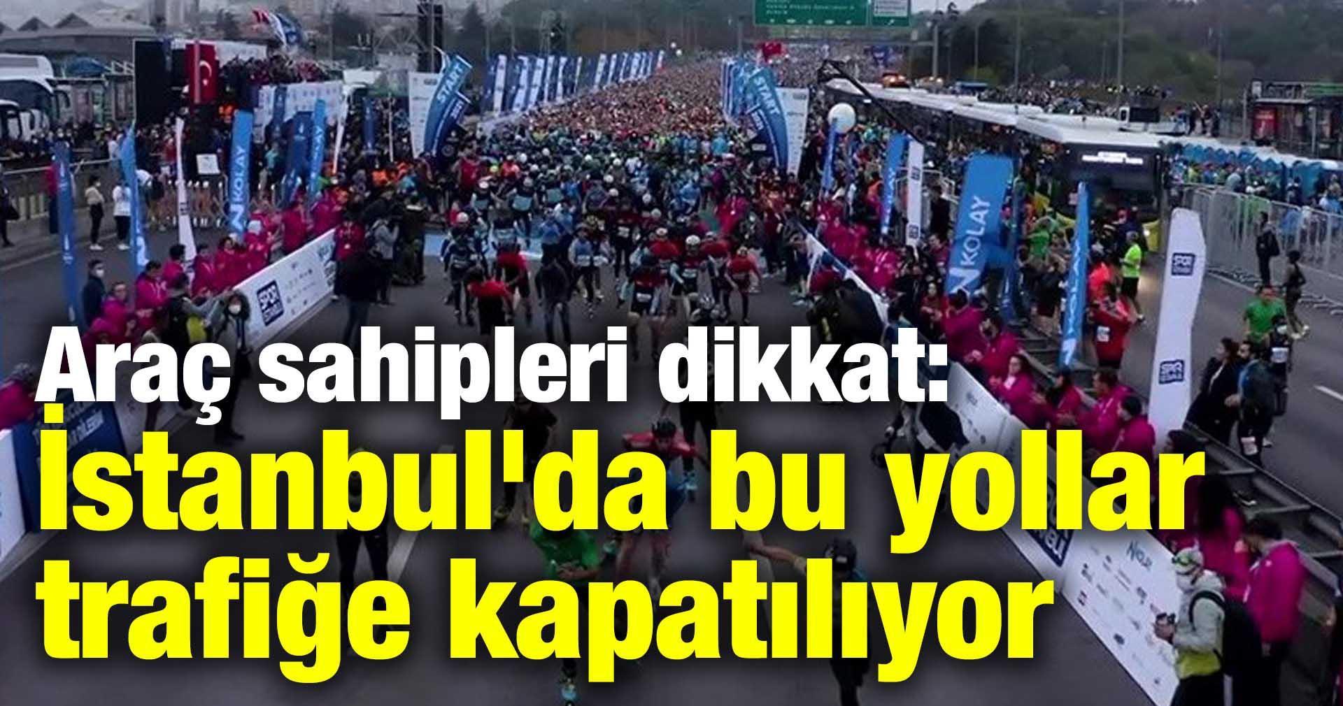 Araç sahipleri dikkat: İstanbul’da bu yollar trafiğe kapatılıyor