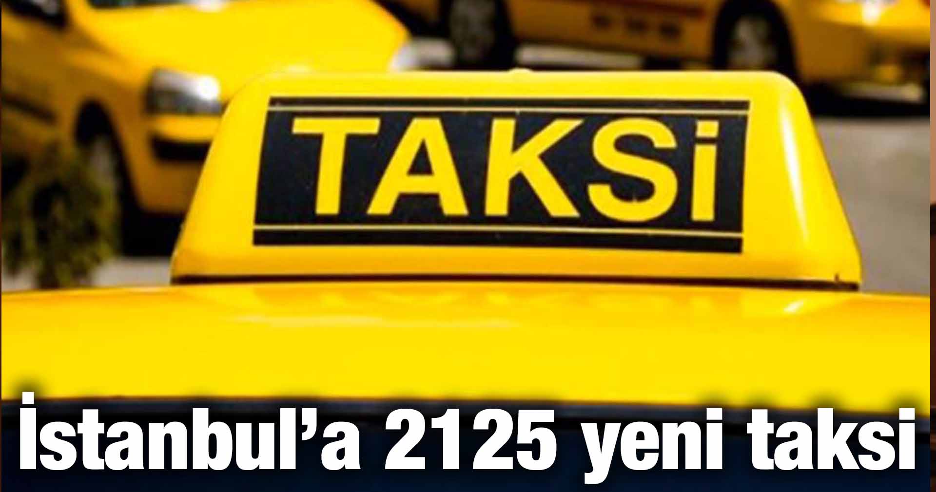 İstanbul’a 2125 yeni taksi