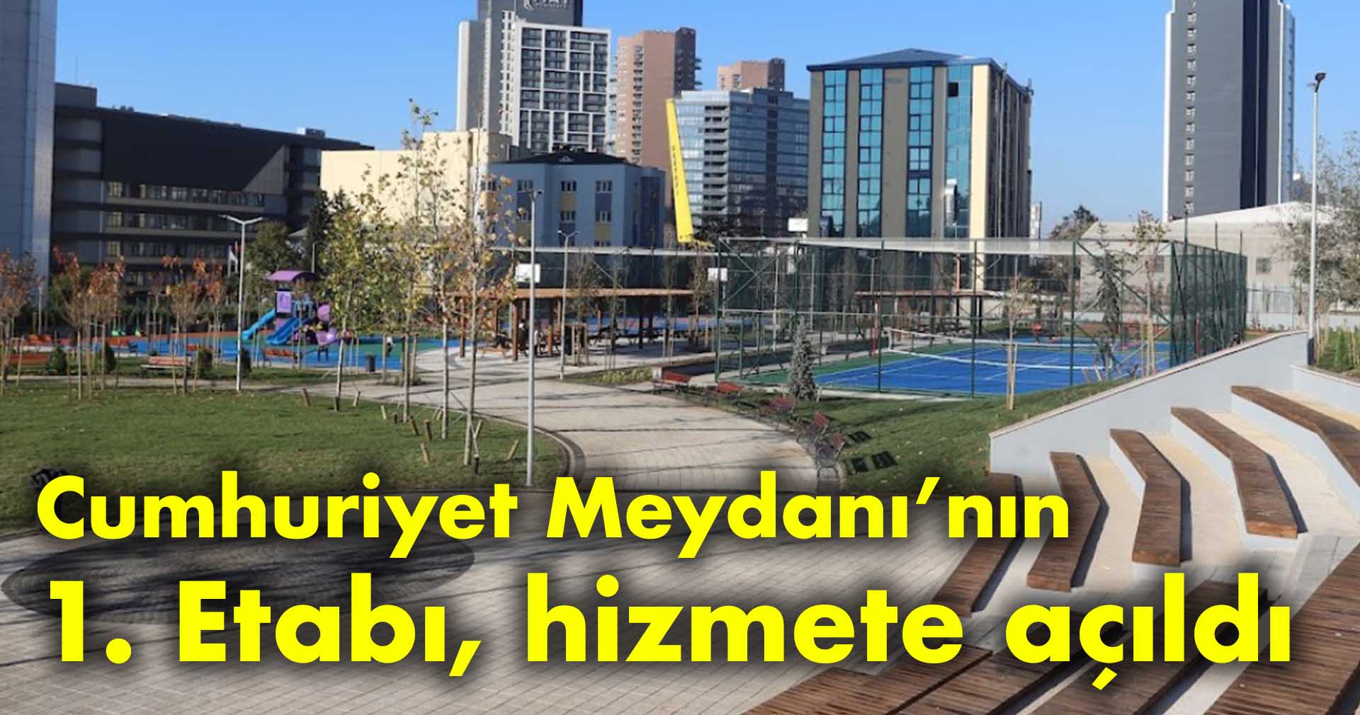 Cumhuriyet Meydanı’nın 1. Etabı, hizmete açıldı