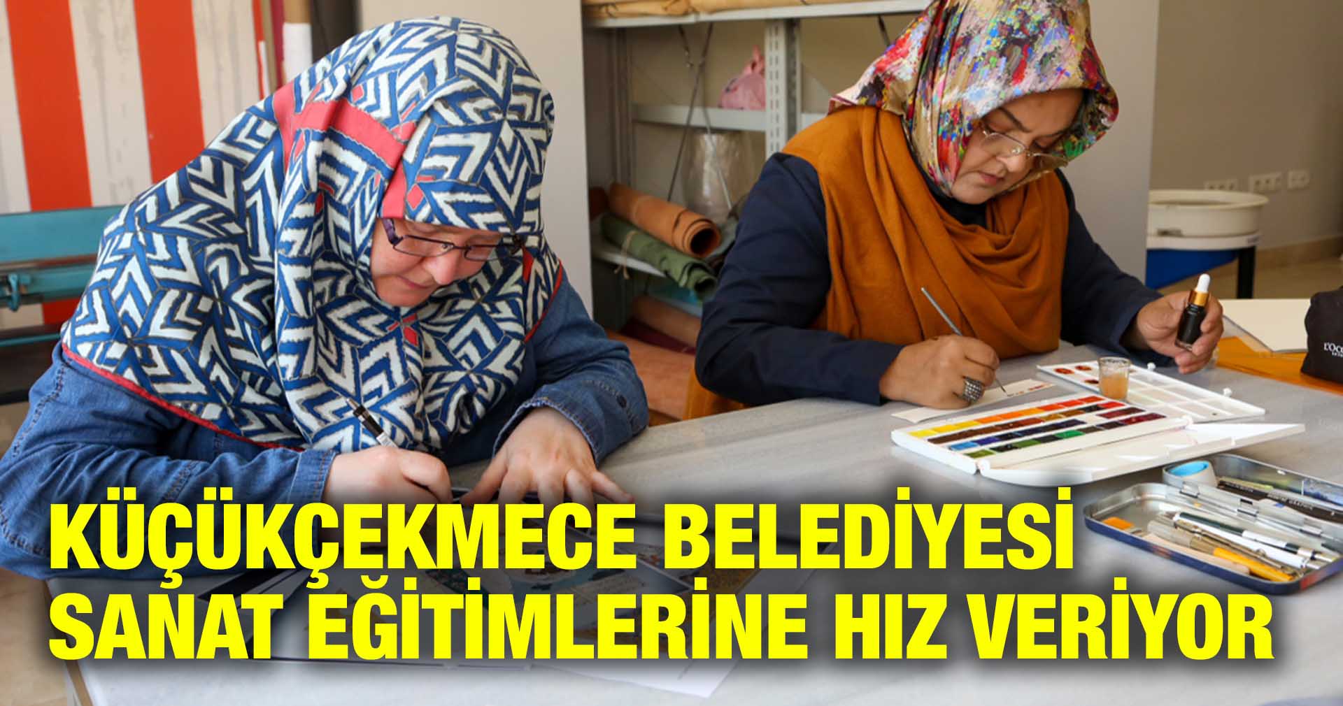 KÜÇÜKÇEKMECE BELEDİYESİ SANAT EĞİTİMLERİNE HIZ VERİYOR