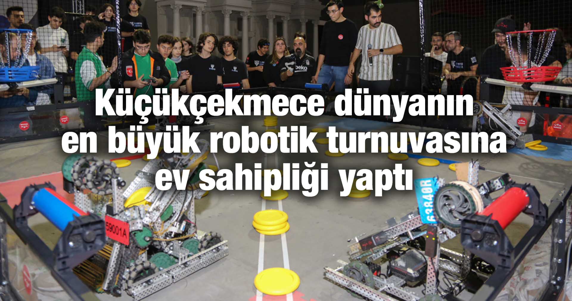 Küçükçekmece dünyanın en büyük robotik turnuvasına ev sahipliği yaptı