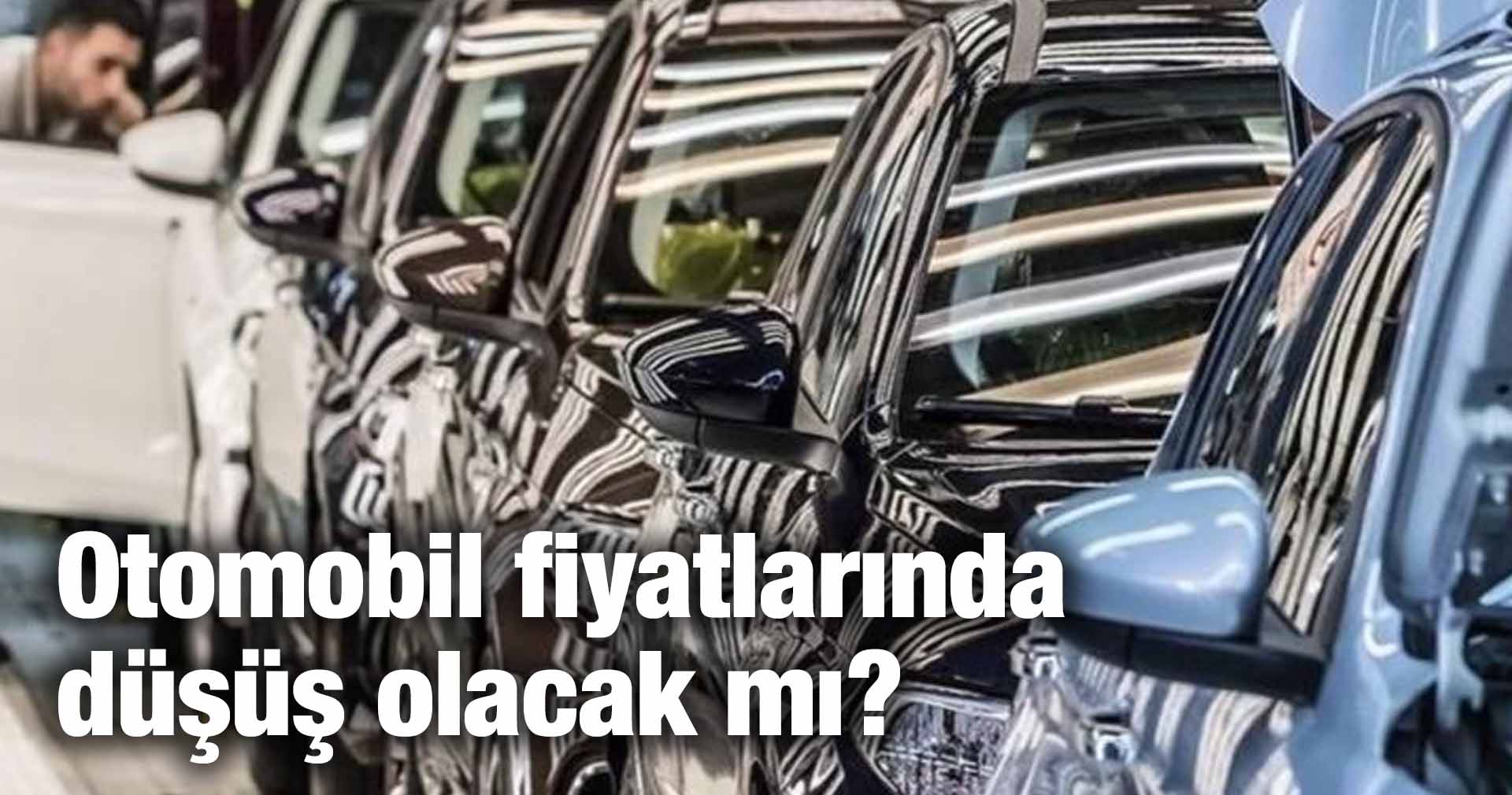 Otomobil fiyatlarında düşüş olacak mı?