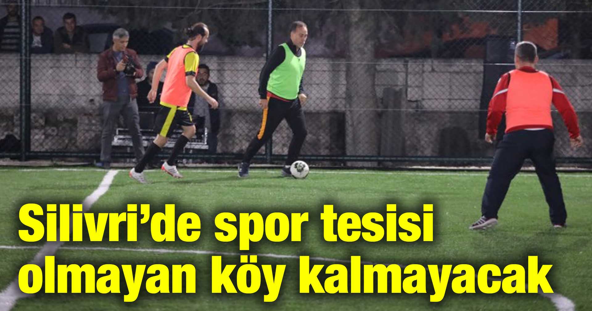 YILMAZ: SİLİVRİ’DE SPOR TESİSİ OLMAYAN KÖY KALMAYACAK