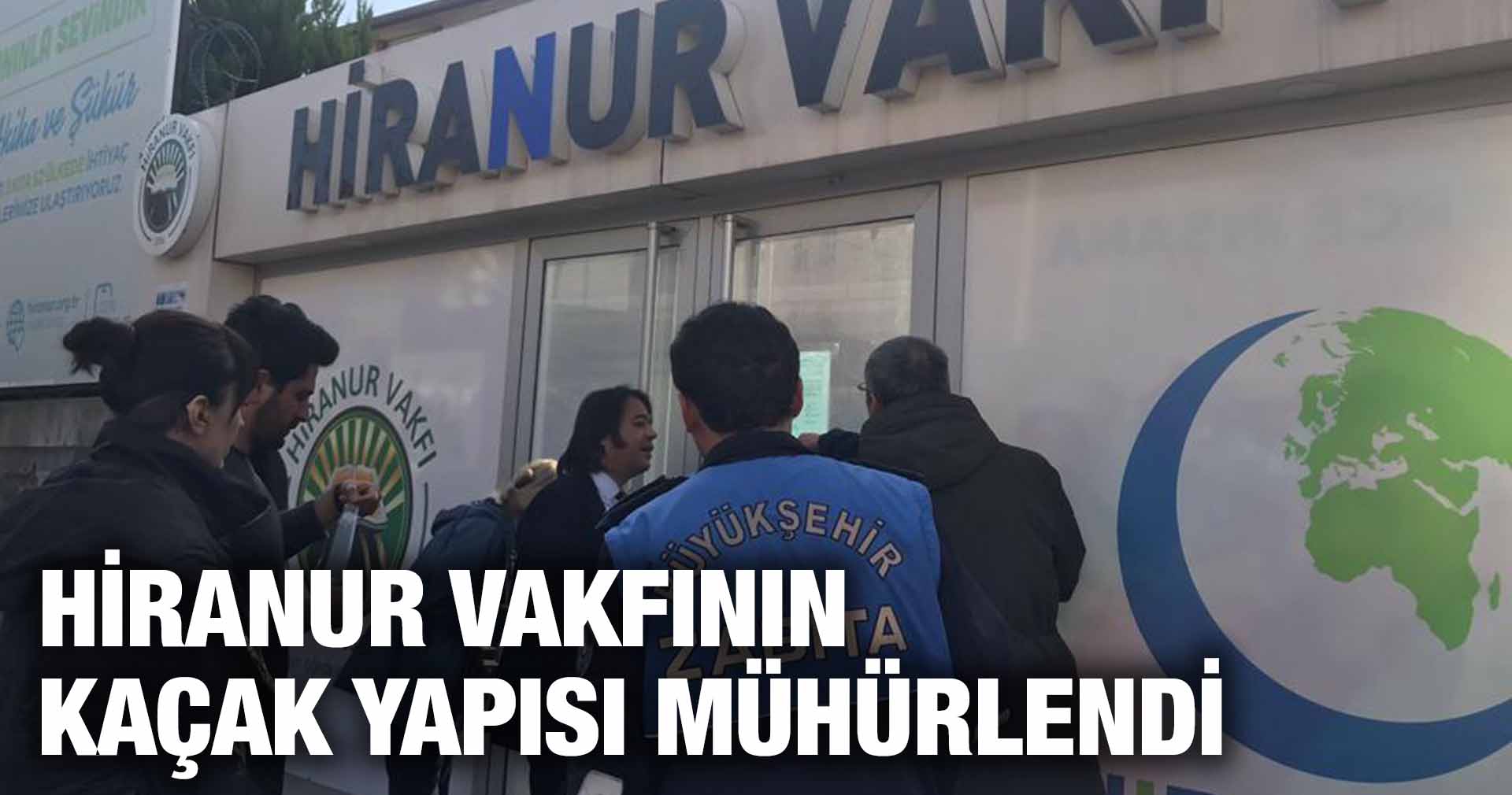 HİRANUR VAKFININ KAÇAK YAPISI MÜHÜRLENDİ