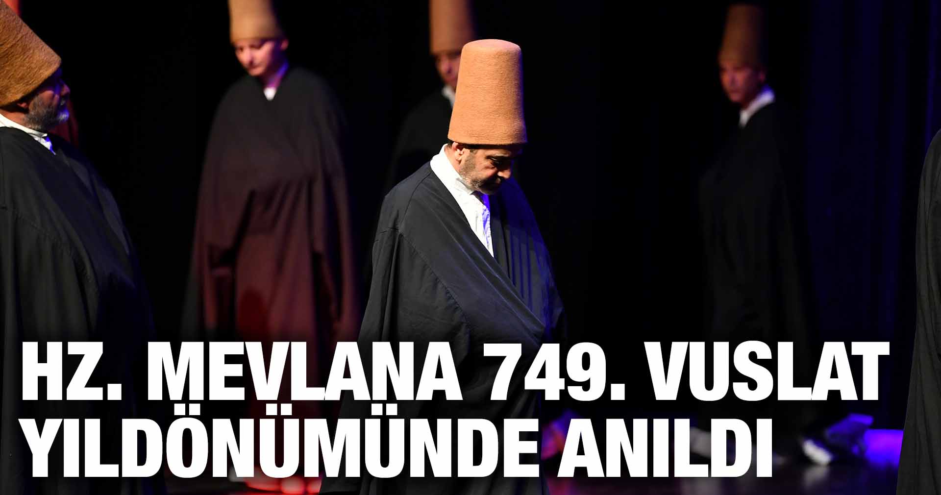 HZ. MEVLANA 749. VUSLAT YILDÖNÜMÜNDE ANILDI