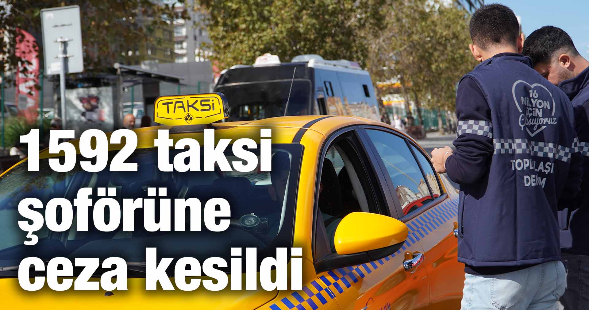 1592 taksi şoförüne ceza kesildi