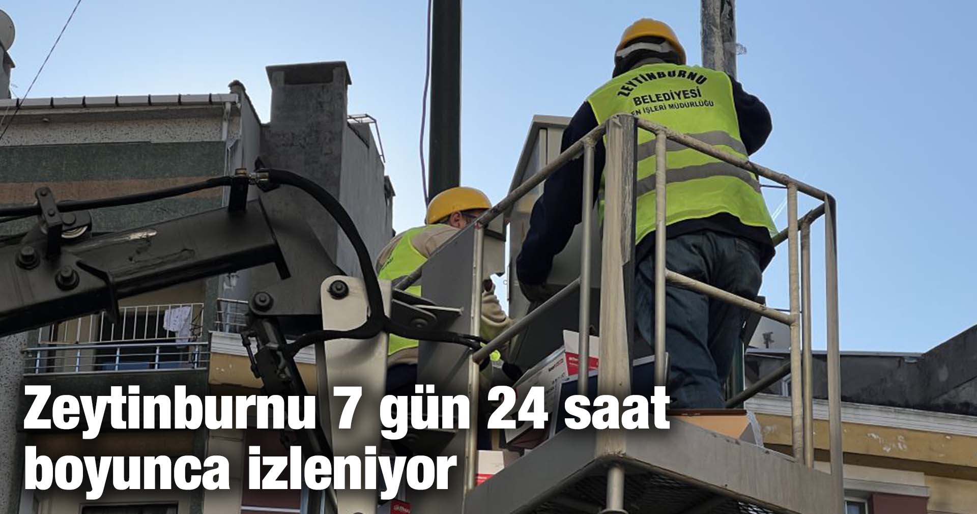 Zeytinburnu 7 gün 24 saat boyunca izleniyor