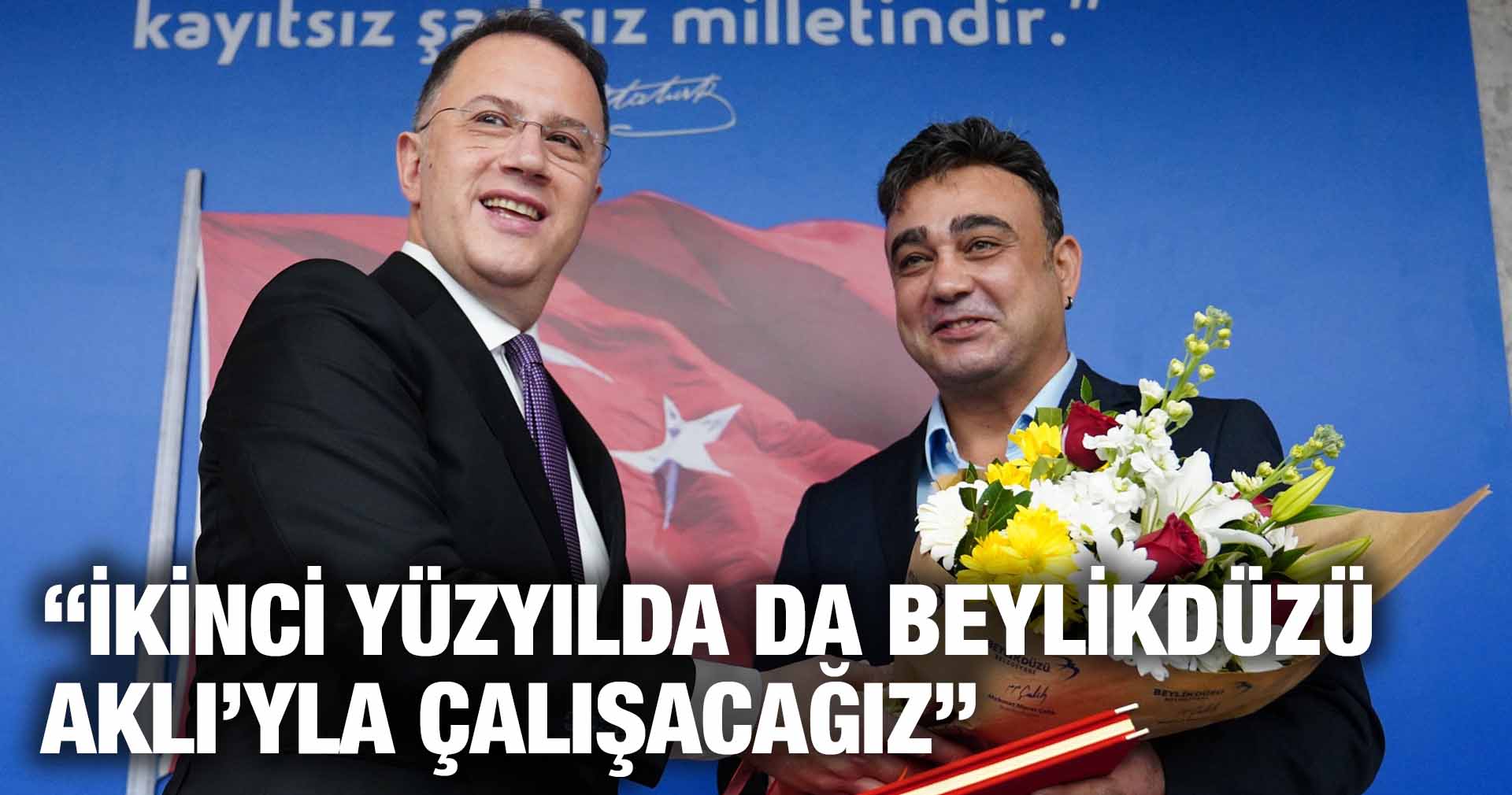 “İKİNCİ YÜZYILDA DA BEYLİKDÜZÜ AKLI’YLA ÇALIŞACAĞIZ”