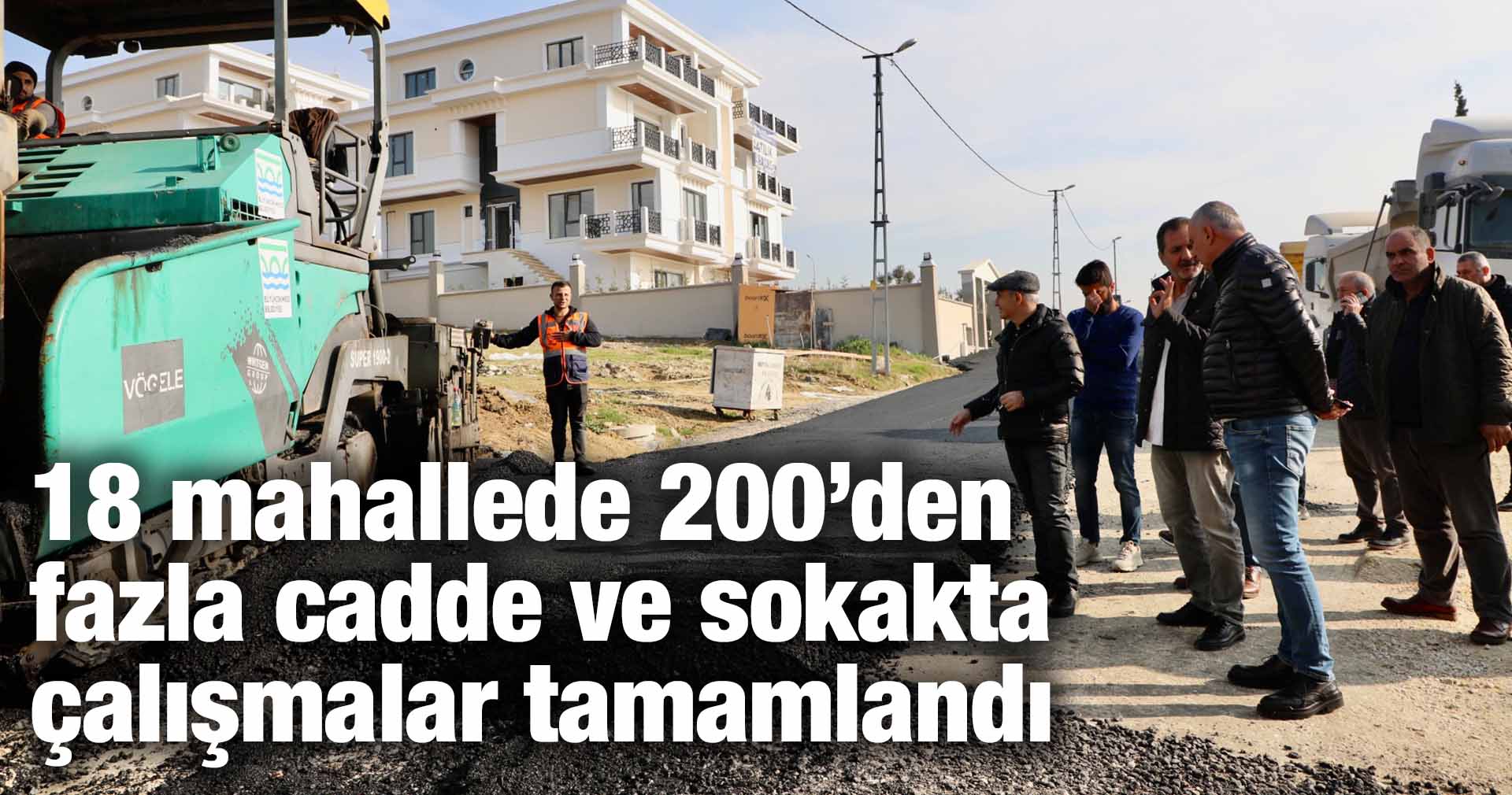 18 mahallede 200’den fazla cadde ve sokakta çalışmalar tamamlandı